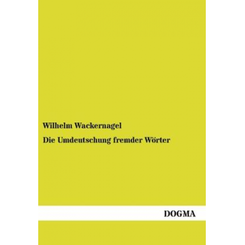 Wilhelm Wackernagel - Die Umdeutschung fremder Wörter