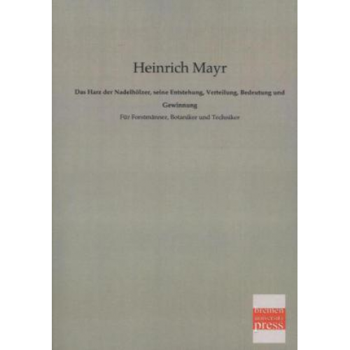 Heinrich Mayr - Das Harz der Nadelhölzer, seine Entstehung, Verteilung, Bedeutung und Gewinnung