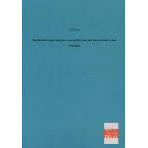 Carl Chun - Die Beziehungen zwischen dem arktischen und dem antarktischen Plankton
