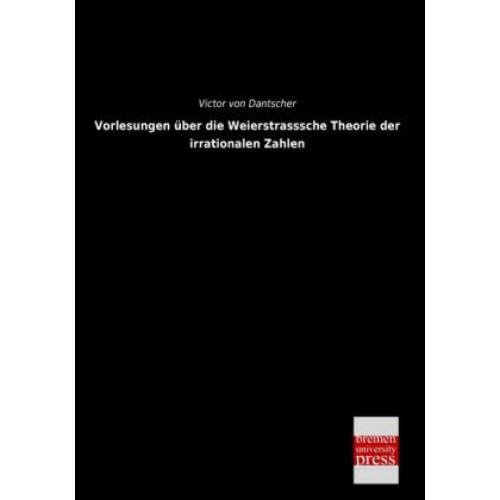 Victor Dantscher - Vorlesungen über die Weierstrasssche Theorie der irrationalen Zahlen