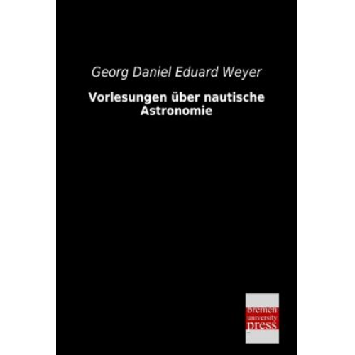 Georg Daniel Eduard Weyer - Vorlesungen über nautische Astronomie