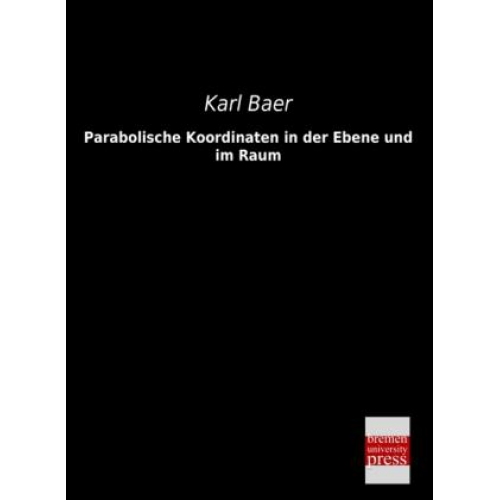 Karl Baer - Parabolische Koordinaten in der Ebene und im Raum