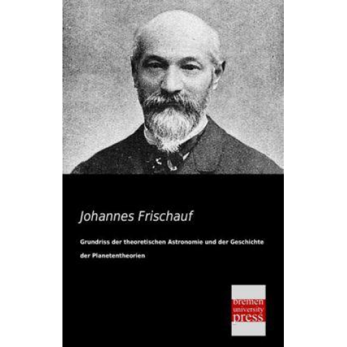 Johannes Frischauf - Grundriss der theoretischen Astronomie und der Geschichte der Planetentheorien