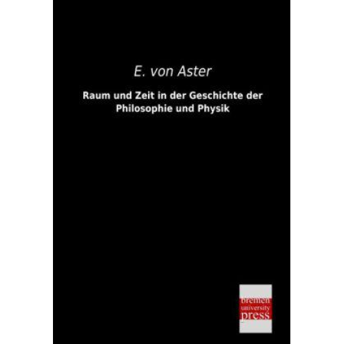 E. Aster - Raum und Zeit in der Geschichte der Philosophie und Physik