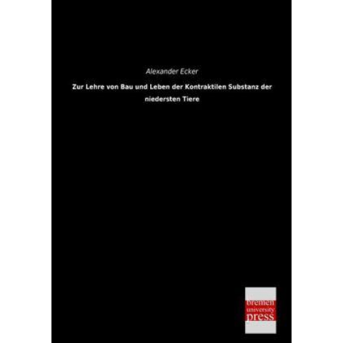 Alexander Ecker - Zur Lehre von Bau und Leben der Kontraktilen Substanz der niedersten Tiere