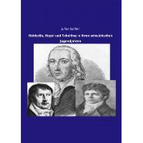 Julius Klaiber - Hölderlin, Hegel und Schelling in ihren schwäbischen Jugendjahren