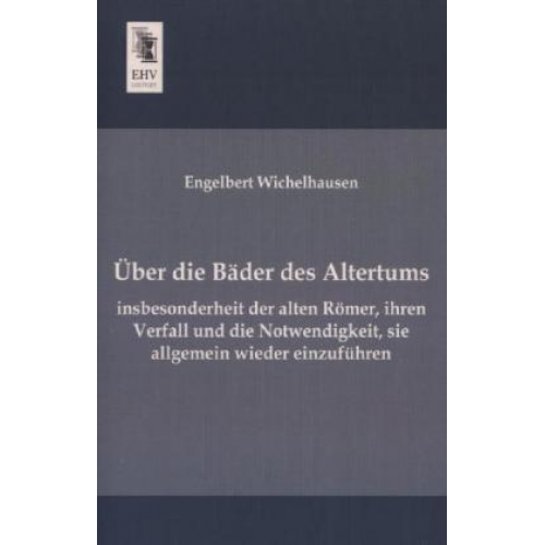 Engelbert Wichelhausen - Über die Bäder des Altertums, insbesonderheit der alten Römer, ihren Verfall und die Notwendigkeit, sie allgemein wieder einzuführen