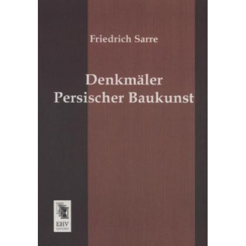 Friedrich Sarre - Denkmäler Persischer Baukunst