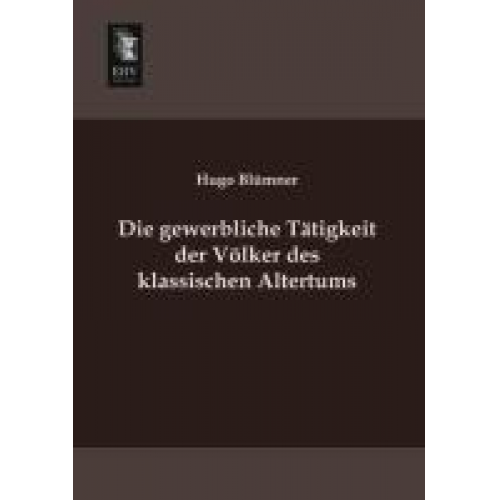 Hugo Blümner - Die gewerbliche Tätigkeit der Völker des klassischen Altertums