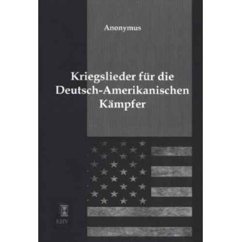 Anonymus - Kriegslieder für die Deutsch-Amerikanischen Kämpfer