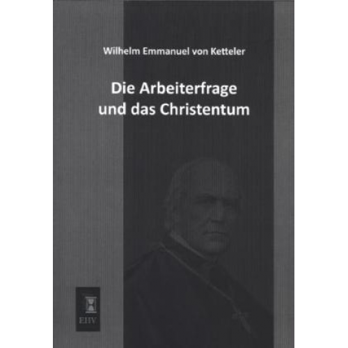 Wilhelm Emmanuel Ketteler - Die Arbeiterfrage und das Christentum