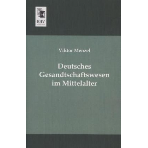 Viktor Menzel - Deutsches Gesandtschaftswesen im Mittelalter