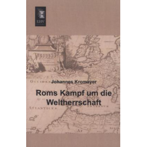 Johannes Kromayer - Roms Kampf um die Weltherrschaft