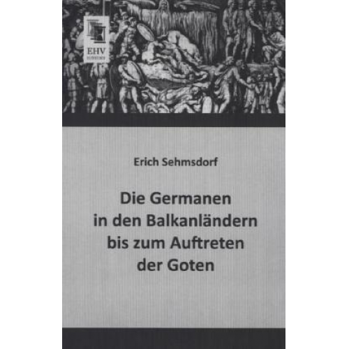 Erich Sehmsdorf - Die Germanen in den Balkanländern bis zum Auftreten der Goten