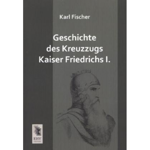 Karl Fischer - Geschichte des Kreuzzugs Kaiser Friedrichs I.