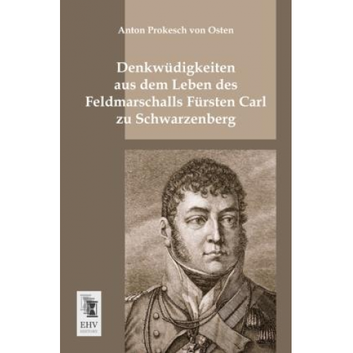 Anton Prokesch Osten - Denkwüdigkeiten aus dem Leben des Feldmarschalls Fürsten Carl zu Schwarzenberg