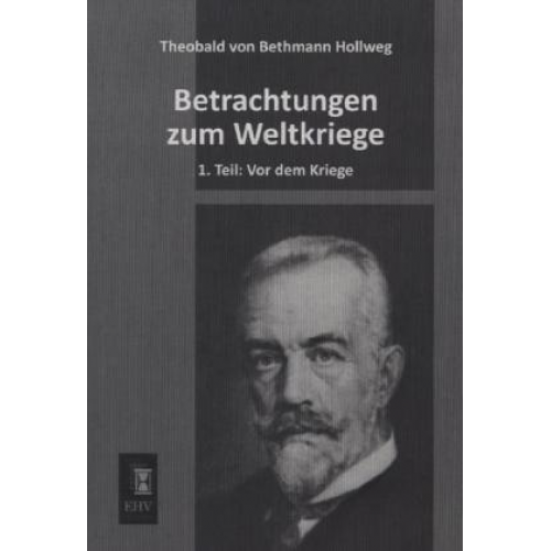 Theobald Bethmann Hollweg - Betrachtungen zum Weltkriege