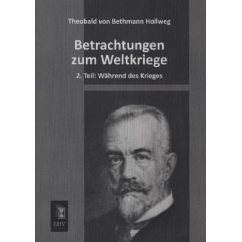 Theobald Bethmann Hollweg - Betrachtungen zum Weltkriege