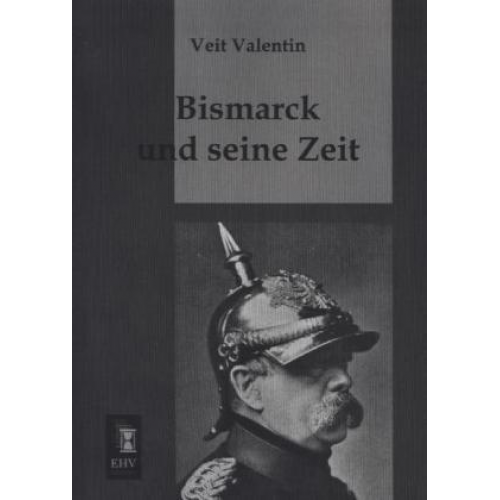 Veit Valentin - Bismarck und seine Zeit