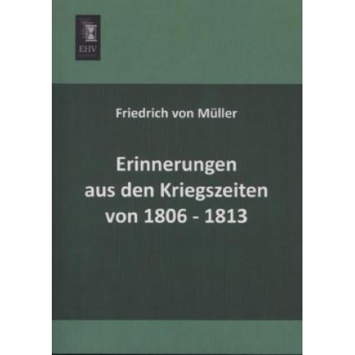 Friedrich Müller - Erinnerungen aus den Kriegszeiten von 1806-1813