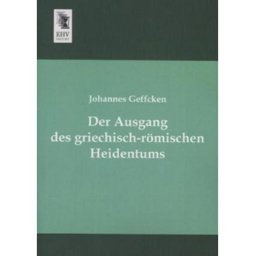 Johannes Geffcken - Der Ausgang des griechisch-römischen Heidentums