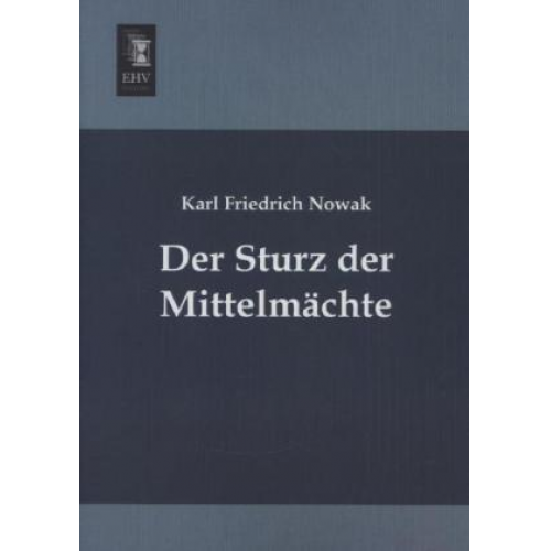 Karl Friedrich Nowak - Der Sturz der Mittelmächte