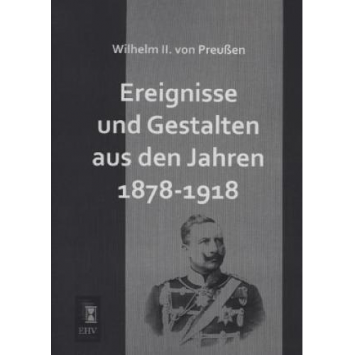 Wilhelm II. Preussen - Ereignisse und Gestalten aus den Jahren 1878-1918