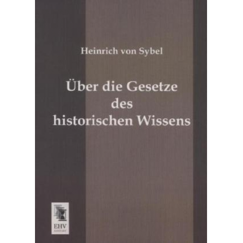 Heinrich Sybel - Über die Gesetze des historischen Wissens