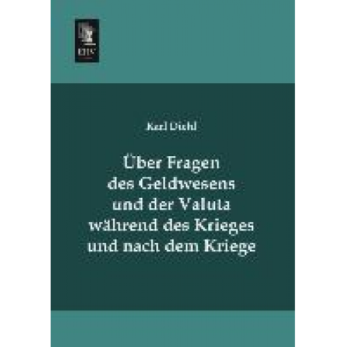 Karl Diehl - Über Fragen des Geldwesens und der Valuta während des Krieges und nach dem Kriege