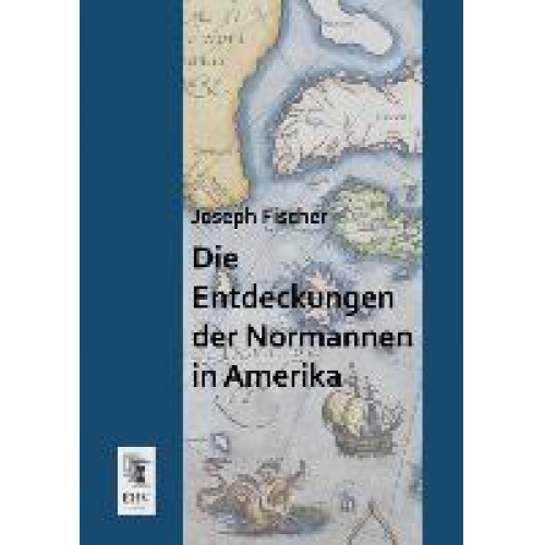 Joseph Fischer - Die Entdeckungen der Normannen in Amerika