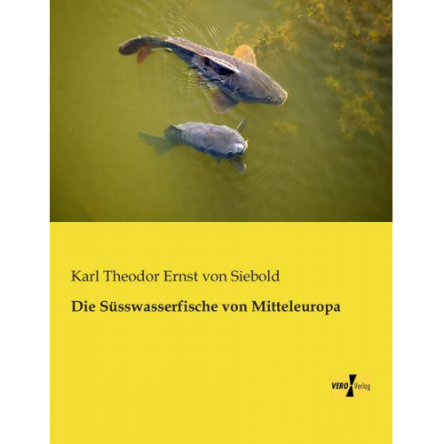 Karl Theodor Ernst Siebold - Die Süsswasserfische von Mitteleuropa