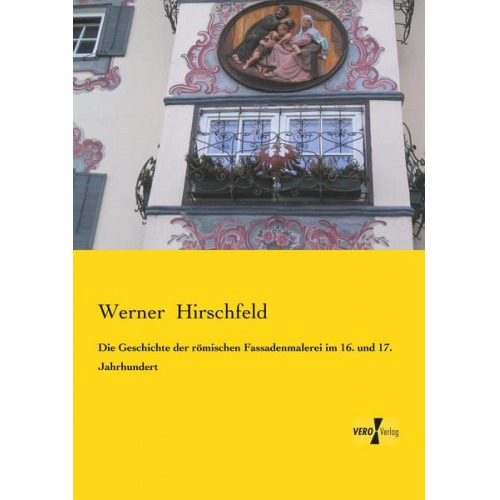 Werner Hirschfeld - Die Geschichte der römischen Fassadenmalerei im 16. und 17. Jahrhundert