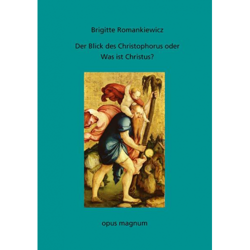 Brigitte Romankiewicz - Der Blick des Christophorus oder: Was ist Christus?