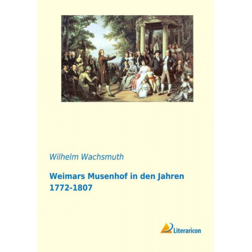 Wilhelm Wachsmuth - Weimars Musenhof in den Jahren 1772-1807