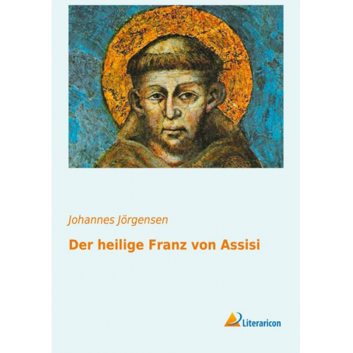 Johannes Jörgensen - Der heilige Franz von Assisi