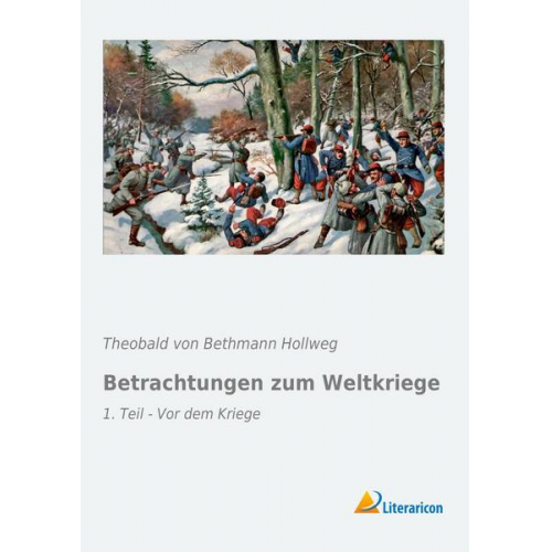 Theobald Bethmann Hollweg - Betrachtungen zum Weltkriege