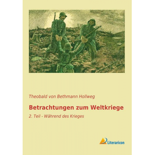 Theobald Bethmann Hollweg - Betrachtungen zum Weltkriege