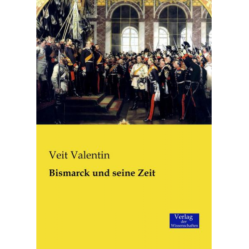 Veit Valentin - Bismarck und seine Zeit