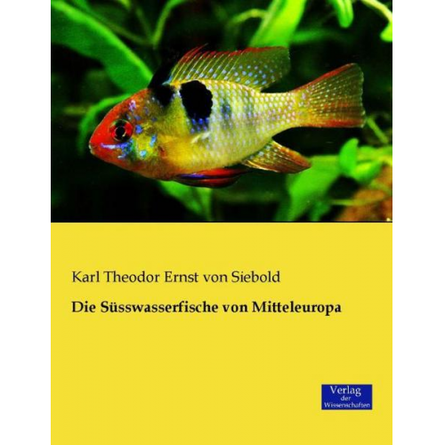 Karl Theodor Ernst Siebold - Die Süsswasserfische von Mitteleuropa