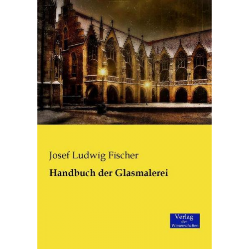 Josef Ludwig Fischer - Handbuch der Glasmalerei