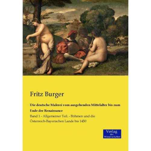 Fritz Burger - Die deutsche Malerei vom ausgehenden Mittelalter bis zum Ende der Renaissance