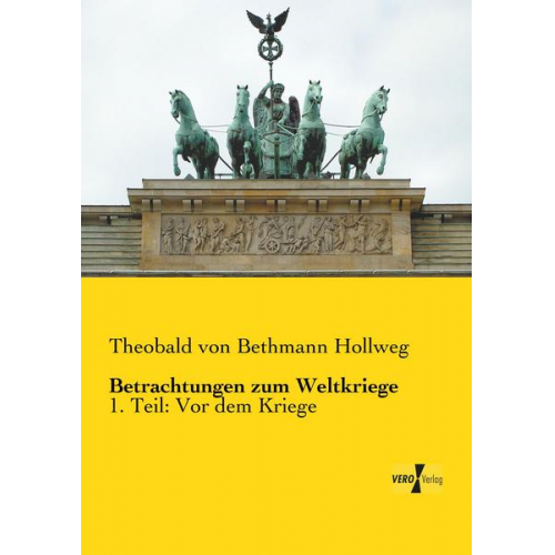 Theobald Bethmann Hollweg - Betrachtungen zum Weltkriege