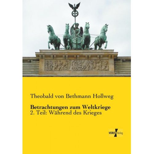 Theobald Bethmann Hollweg - Betrachtungen zum Weltkriege