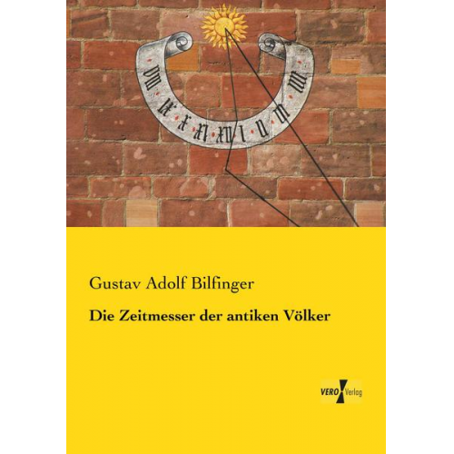 Gustav Adolf Bilfinger - Die Zeitmesser der antiken Völker