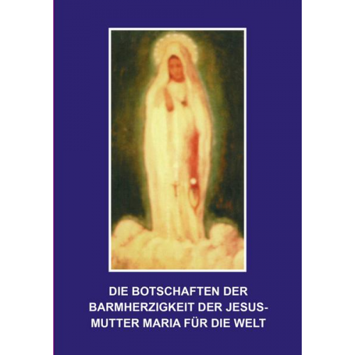 Die Botschaften der Barmherzigkeit der Jesusmutter Maria für die Welt