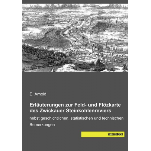 E. Arnold - Arnold, E: Erläuterungen zur Feld- und Flözkarte des Zwickau