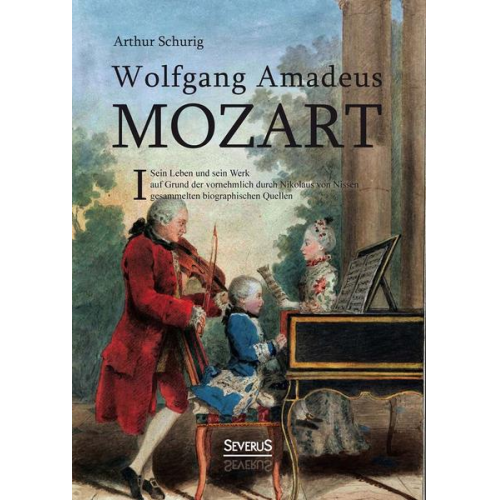 Arthur Schurig - Wolfgang Amadeus Mozart. Sein Leben und sein Werk