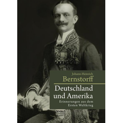 Johann-Heinrich Bernstorff - Deutschland und Amerika: Erinnerungen aus dem Ersten Weltkrieg