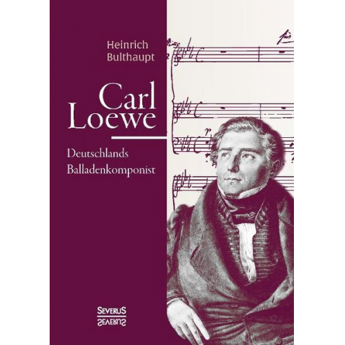 Heinrich Bulthaupt - Carl Loewe. Deutschlands Balladenkomponist