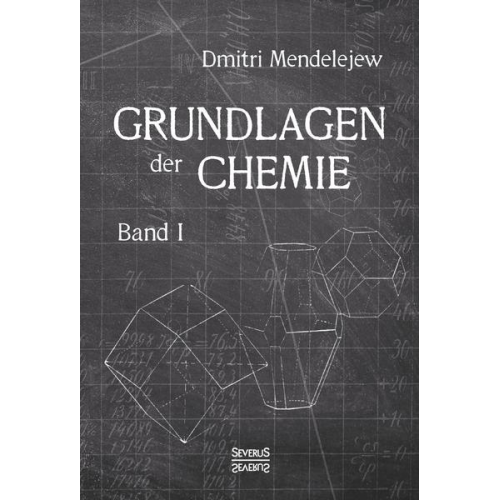 Dmitri Mendelejew - Grundlagen der Chemie - Band I